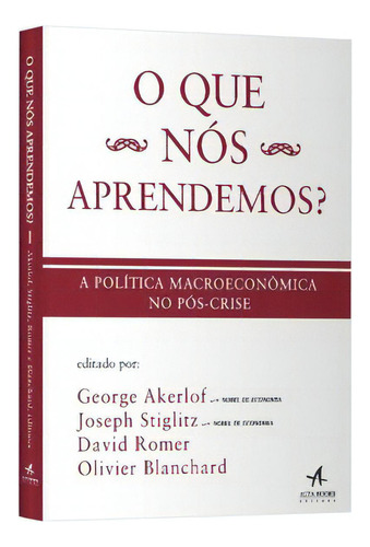 O que nós aprendemos? A política macroeconômica no pós-crise, de Joseph E. Stiglitz. Editora Alta Books, capa mole em português, 2016