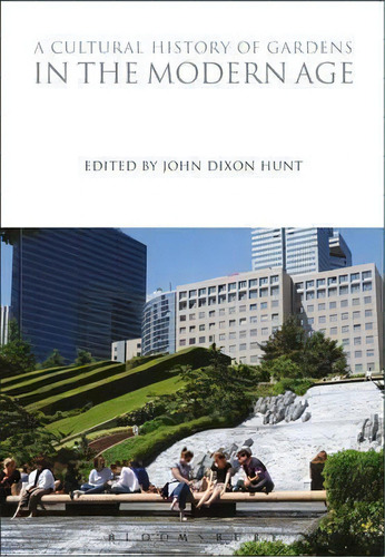 A Cultural History Of Gardens In The Modern Age, De Academic Adviser John Dixon Hunt. Editorial Bloomsbury Publishing Plc, Tapa Dura En Inglés