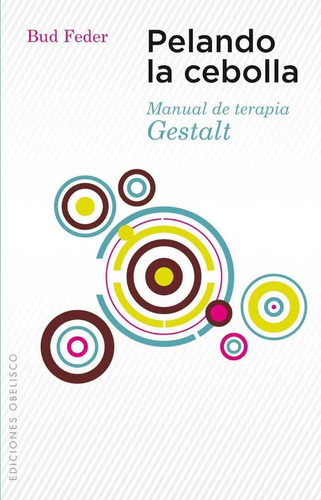 Pelando la cebolla: Manual de terapia Gestalt, de Feder, Bud. Editorial Ediciones Obelisco, tapa blanda en español, 2011