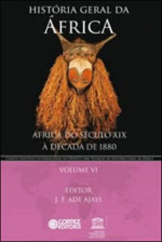 História Geral Da África - Volume 6: África Do Século Xix À Década De 1880, De Ajayi, J. F. Ade. Editora Cortez, Capa Mole, Edição 1ª Edição - 2011 Em Português