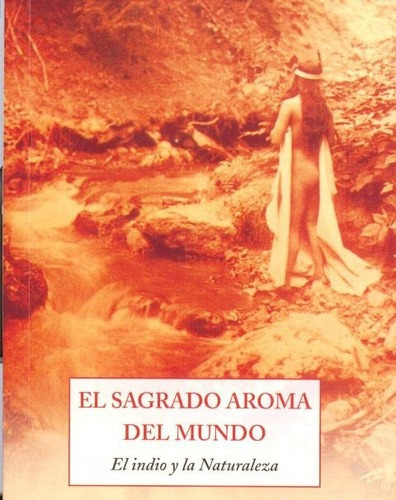 El Sagrado Aroma Del Mundo  El Indio Y La Naturalezaawe