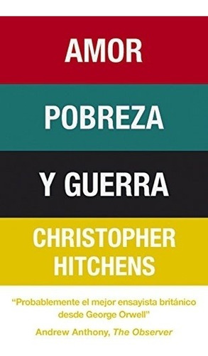 Amor, Pobreza Y Guerra - Christopher Hitchens