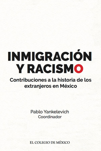 Inmigración Y Racismo., De Pablo Yankelevich. Editorial El Colegio De México, Tapa Blanda, Edición 1 En Español, 2015