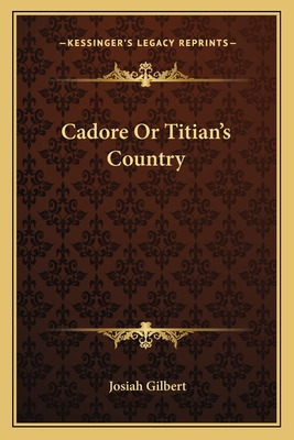 Libro Cadore Or Titian's Country - Gilbert, Josiah