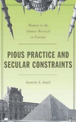 Pious Practice And Secular Constraints : Women In The Islamic Revival In Europe, De Jeanette S. Jouili. Editorial Stanford University Press, Tapa Dura En Inglés