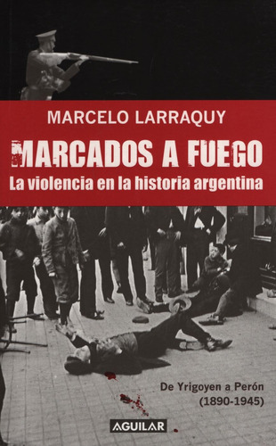 Marcados A Fuego: La Violencia En La Historia Argentina De 