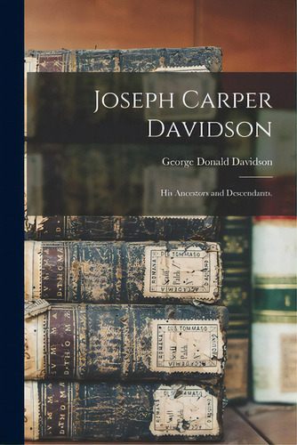 Joseph Carper Davidson: His Ancestors And Descendants., De Davidson, George Donald 1916-., Vol. 1. Editorial Hassell Street Pr, Tapa Blanda En Inglés