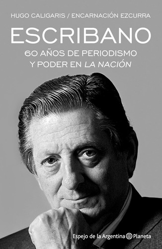 Escribano, 60 Años De Periodismo - Hugo Caligaris - Planeta