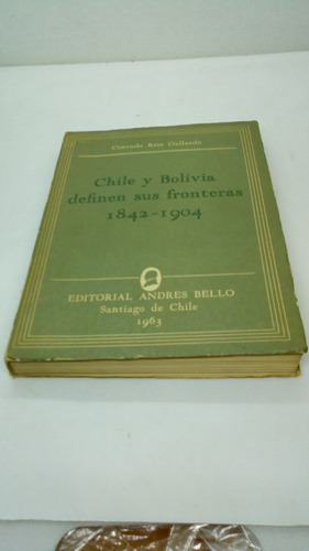 Chile Y Bolivia Definen Sus Fronteras 1842-1904.