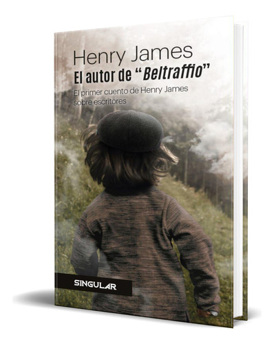 Libro El Autor De  Beltraffio  [ El Primer Cuento ] Original, De Henry James. Editorial Singular, Tapa Blanda En Español, 2024