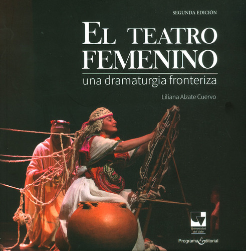 El teatro femenino: Una dramaturgia fronteriza, de Liliana Alzate Cuervo. Serie 9587652857, vol. 1. Editorial U. del Valle, tapa blanda, edición 2016 en español, 2016