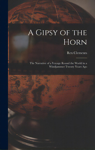 A Gipsy Of The Horn: The Narrative Of A Voyage Round The World In A Windjammer Twenty Years Ago, De Clements, Rex. Editorial Hassell Street Pr, Tapa Dura En Inglés