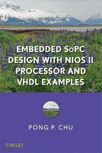 Embedded Sopc Design With Nios Ii Processor And Vhdl Exampl, De Pong P. Chu. Editorial John Wiley & Sons Inc En Inglés