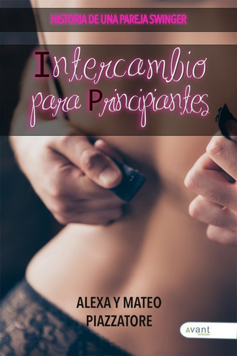 Intercambio Para Principiantes: Historia De Una Pareja Swinger, De Piazzatore, Alexa., Vol. 1. Editorial Avant Editorial, Tapa Blanda En Español