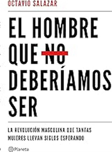 El Hombre Que No Deberíamos Ser: La Revolución Masculina Que