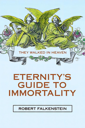 Eternity's Guide To Immortality: They Walked In Heaven, De Falkenstein, Robert. Editorial Westbow Pr, Tapa Blanda En Inglés