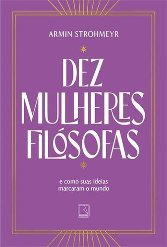 Dez Mulheres Filosofas: E Como Suas Ideias Marcaram O Mundo - 1ªed.(2022), De Armin Strohmeyr. Editora Record, Capa Mole, Edição 1 Em Português, 2022