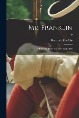 Libro Mr. Franklin: A Selection From His Personal Letters...