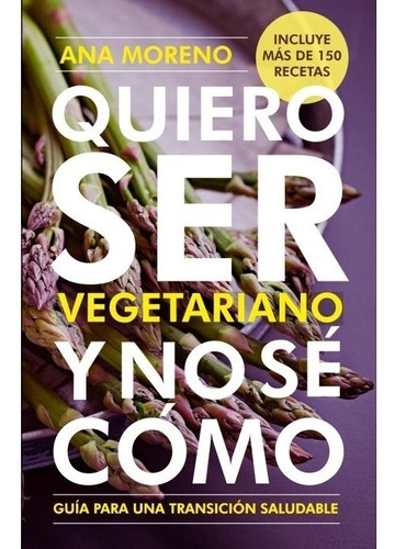 Quiero Ser Vegetariano Y No Se Como - Ana Moreno, De Moreno