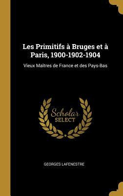 Libro Les Primitifs Bruges Et Paris, 1900-1902-1904 : Vie...