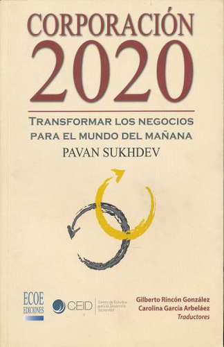 Corporacion 2020. Transformar Los Negocios Para El Mundo Del Mañana, De Rincon Gonzalez, Gilberto. Editorial Ecoe Ediciones, Tapa Blanda, Edición 2.0 En Español, 2013
