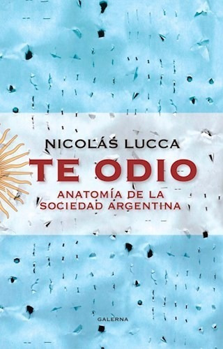 Libro Te Odio : Anatomia De La Sociedad Argentina De Nicolas