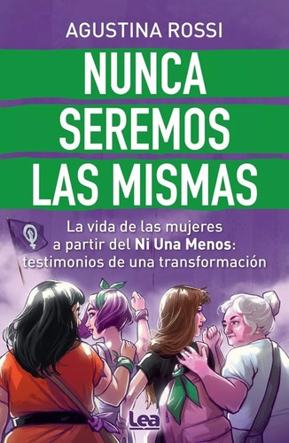 Nunca Seremos Las Mismas: La Vida De Las Mujeres A Partir Del Ni Un Menos: Testimonios, De Agustina Rossi. Editorial Ediciones Lea, Tapa Blanda, Edición 1 En Español, 2023