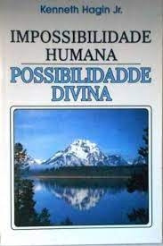 Livro Impossibilidade Humana, Possibilidade Divina - Kenneth Hagin Jr [2001]