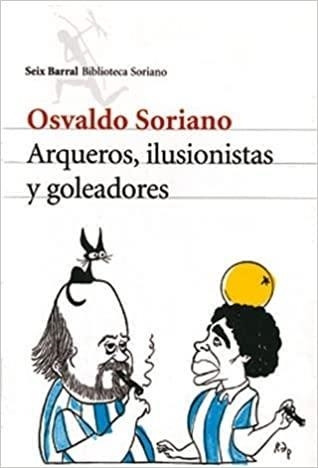 Libro Arqueros, Ilusionistas Y Goleadores - Soriano, Osvaldo