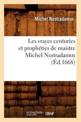 Les Vrayes Centuries Et Propheties De Maistre Michel Nost...