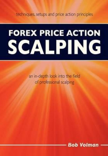 Forex Price Action Scalping : An In-depth Look Into The Field Of Professional Scalping, De Bob Volman. Editorial Light Tower Publishing, Tapa Blanda En Inglés
