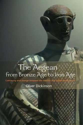 The Aegean From Bronze Age To Iron Age, De Oliver Dickinson. Editorial Taylor Francis Ltd, Tapa Blanda En Inglés