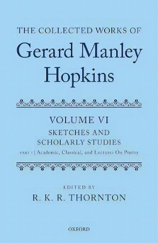 The Collected Works Of Gerard Manley Hopkins : Volume Vi: Sketches And Scholarly Studies: Part 1:..., De R. K. R. Thornton. Editorial Oxford University Press, Tapa Dura En Inglés