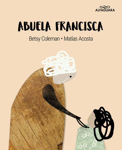 ABUELA FRANCISCA - BETSY/ ACOSTA  MATIAS COLEMAN, de BETSY/ ACOSTA  MATIAS COLEMAN. Editorial ALFAGUARA INFANTILES Y JUVENILES en español