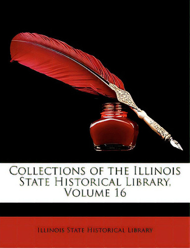 Collections Of The Illinois State Historical Library, Volume 16, De Illinois State Historical Library., Vol. 16. Editorial Nabu Pr, Tapa Blanda En Inglés
