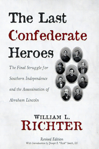 The Last Confederate Heroes: The Final Struggle For Southern Independence And The Assassination O..., De Richter, William L.. Editorial Wheatmark Inc, Tapa Blanda En Inglés