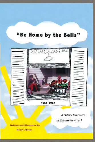 Be Home By The Bells: A Child's Narrative In Upstate New York, De O'brien, Holly. Editorial Createspace, Tapa Blanda En Inglés
