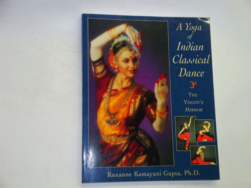 A  Yoga Of  Indian  Classical  Dance  -  Roxanne  K.  Gupta