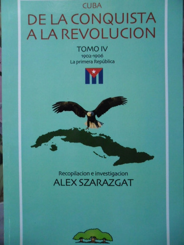 Cuba De La Conquista A La Revolucion Tomo Iv: 1902-1906 La Primera Republica, De Szarazgat, Alex. Serie N/a, Vol. Volumen Unico. Editorial Nuestra América, Edición 1 En Español, 2009