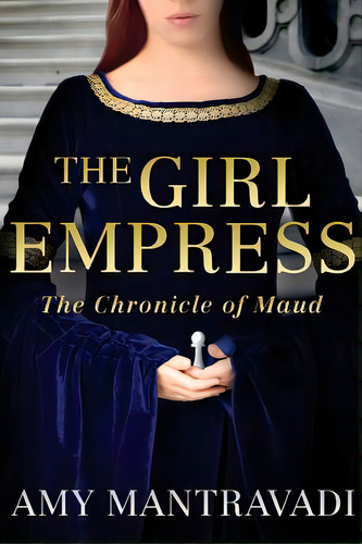 The Girl Empress: The Chronicle Of Maud - Volume I, De Mantravadi, Amy. Editorial Lightning Source Inc, Tapa Blanda En Inglés