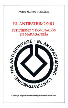 El Antipatrimonio: Fetichismo Y Dominaciãâ³n En Maragaterãâa, De Alonso González, Pablo. Editorial Consejo Superior De Investigaciones Científicas, Tapa Blanda En Español