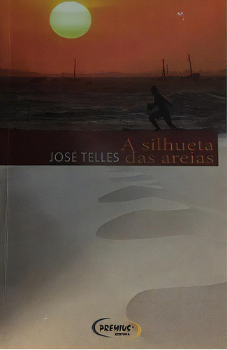 A Silhueta Das Areias, De José Telles. Editora Premius, Capa Mole Em Português