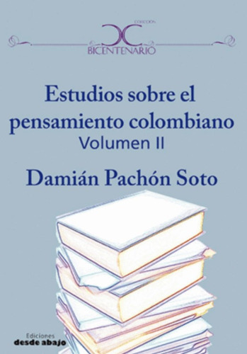 Estudios Sobre El Pensamiento Colombiano: Volumen Ii, De Damián Pachón Soto. Editorial Ediciones Desde Abajo, Tapa Blanda, Edición 2020 En Español