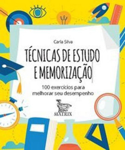 Técnicas De Estudo E Memorização: 100 Exercícios Para Melhorar Seu Desempenho, De Silva, Carla. Editora Matrix, Capa Mole, Edição 1ª Edição - 2019 Em Português