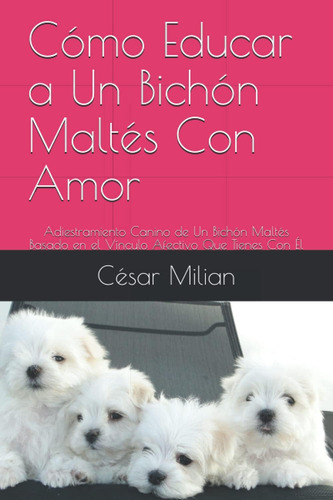 Libro: Cómo Educar A Un Bichón Maltés Con Amor: Adiestramien