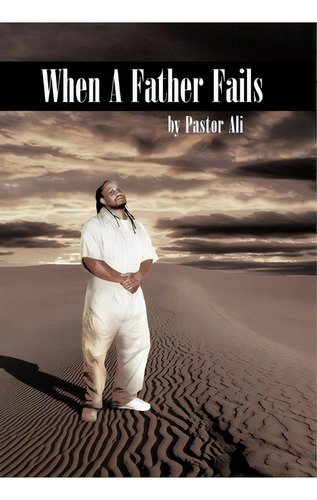 When A Father Fails, De Pastor Ali. Editorial Authorhouse, Tapa Dura En Inglés
