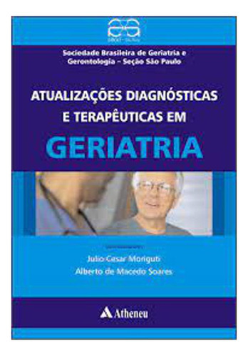 Atualizaçoes Diagnosticas E Terapeuticas Em Geriatria, De Moriguti, Julio Cesar. Editora Atheneu, Capa Dura Em Português