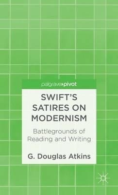 Swift's Satires On Modernism: Battlegrounds Of Reading An...