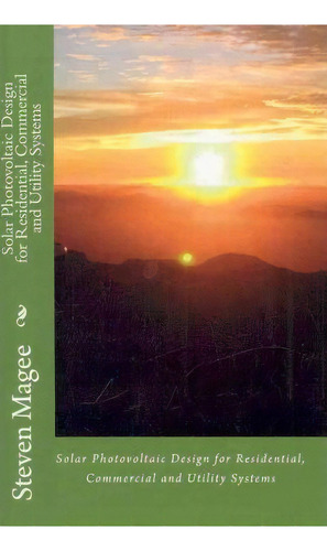 Solar Photovoltaic Design For Residential, Commercial And Utility Systems, De Steven Magee. Editorial Createspace Independent Publishing Platform, Tapa Blanda En Inglés