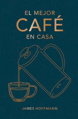 Mejor Cafe En Casa, El - James Hoffmann